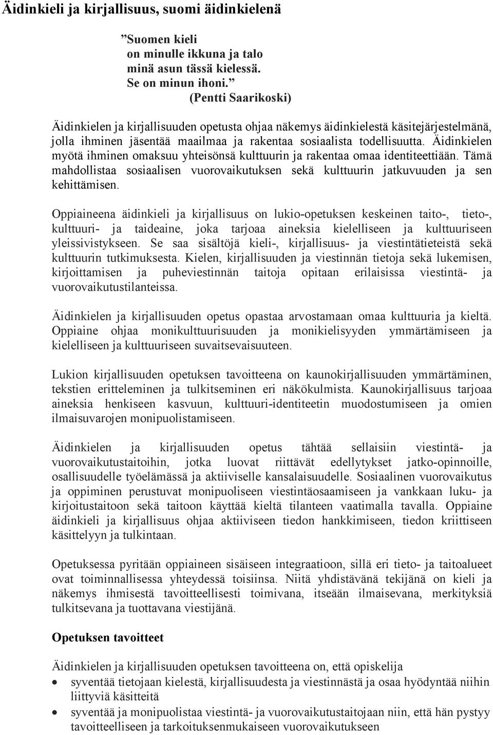 Äidinkielen myötä ihminen omaksuu yhteisönsä kulttuurin ja rakentaa omaa identiteettiään. Tämä mahdollistaa sosiaalisen vuorovaikutuksen sekä kulttuurin jatkuvuuden ja sen kehittämisen.