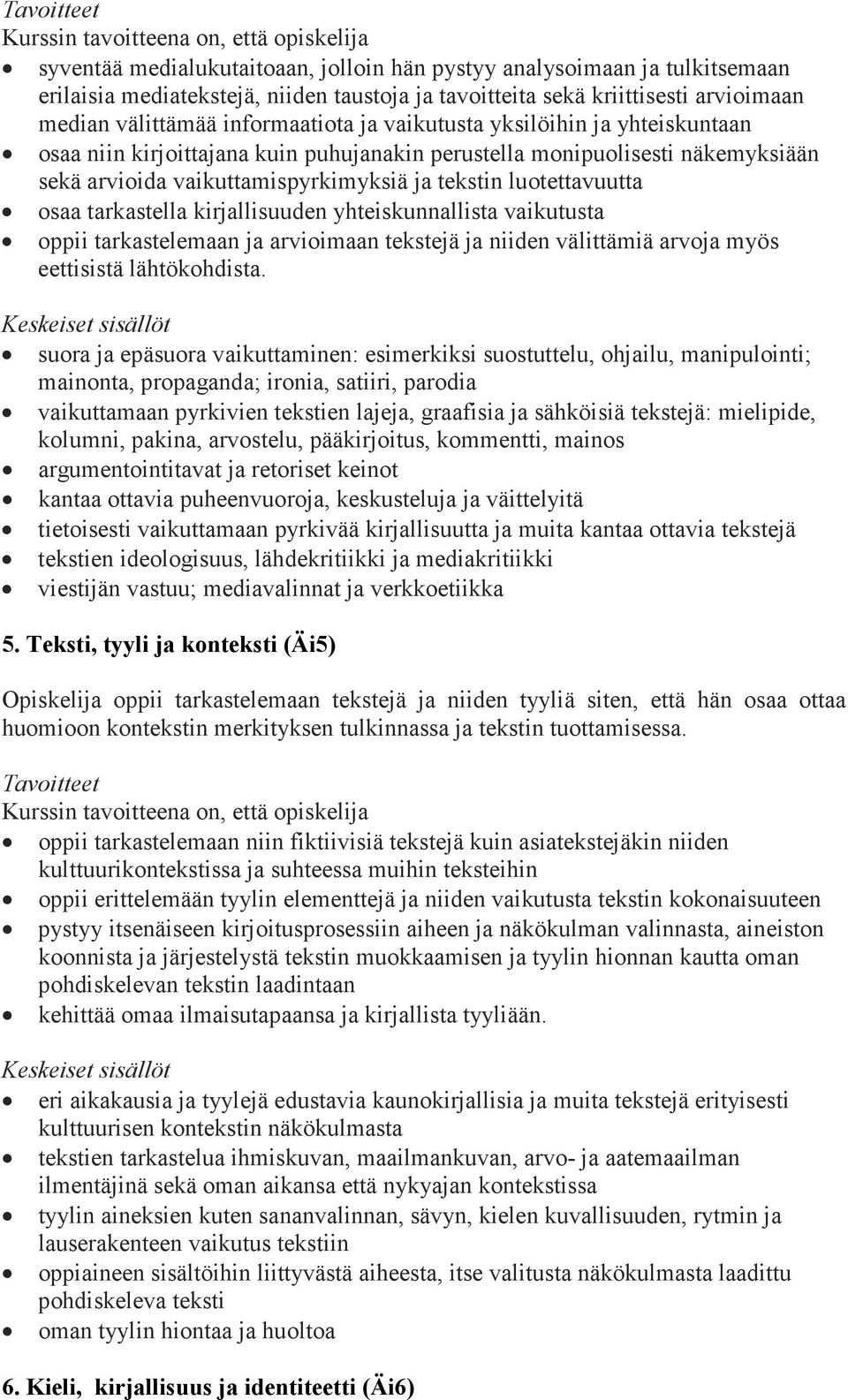 kirjallisuuden yhteiskunnallista vaikutusta oppii tarkastelemaan ja arvioimaan tekstejä ja niiden välittämiä arvoja myös eettisistä lähtökohdista.