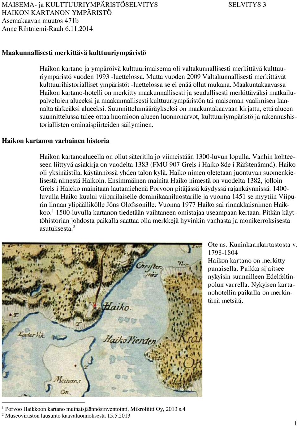 Mutta vuoden 2009 Valtakunnallisesti merkittävät kulttuurihistorialliset ympäristöt -luettelossa se ei enää ollut mukana.