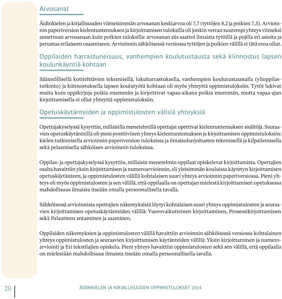 tytöillä ja pojilla eri asioita ja perustua erilaiseen osaamiseen. Arvioinnin sähköisessä versiossa tyttöjen ja poikien välillä ei tätä eroa ollut.