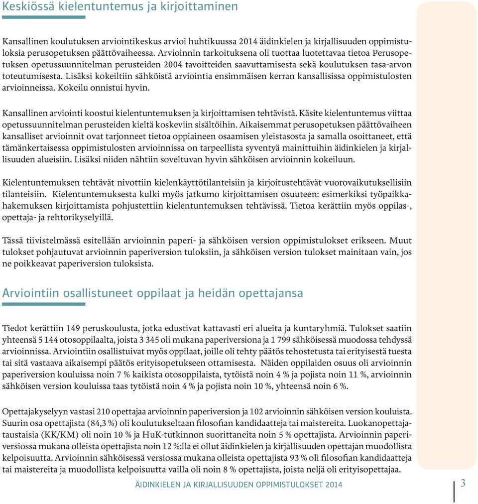 Lisäksi kokeiltiin sähköistä arviointia ensimmäisen kerran kansallisissa oppimistulosten arvioinneissa. Kokeilu onnistui hyvin.