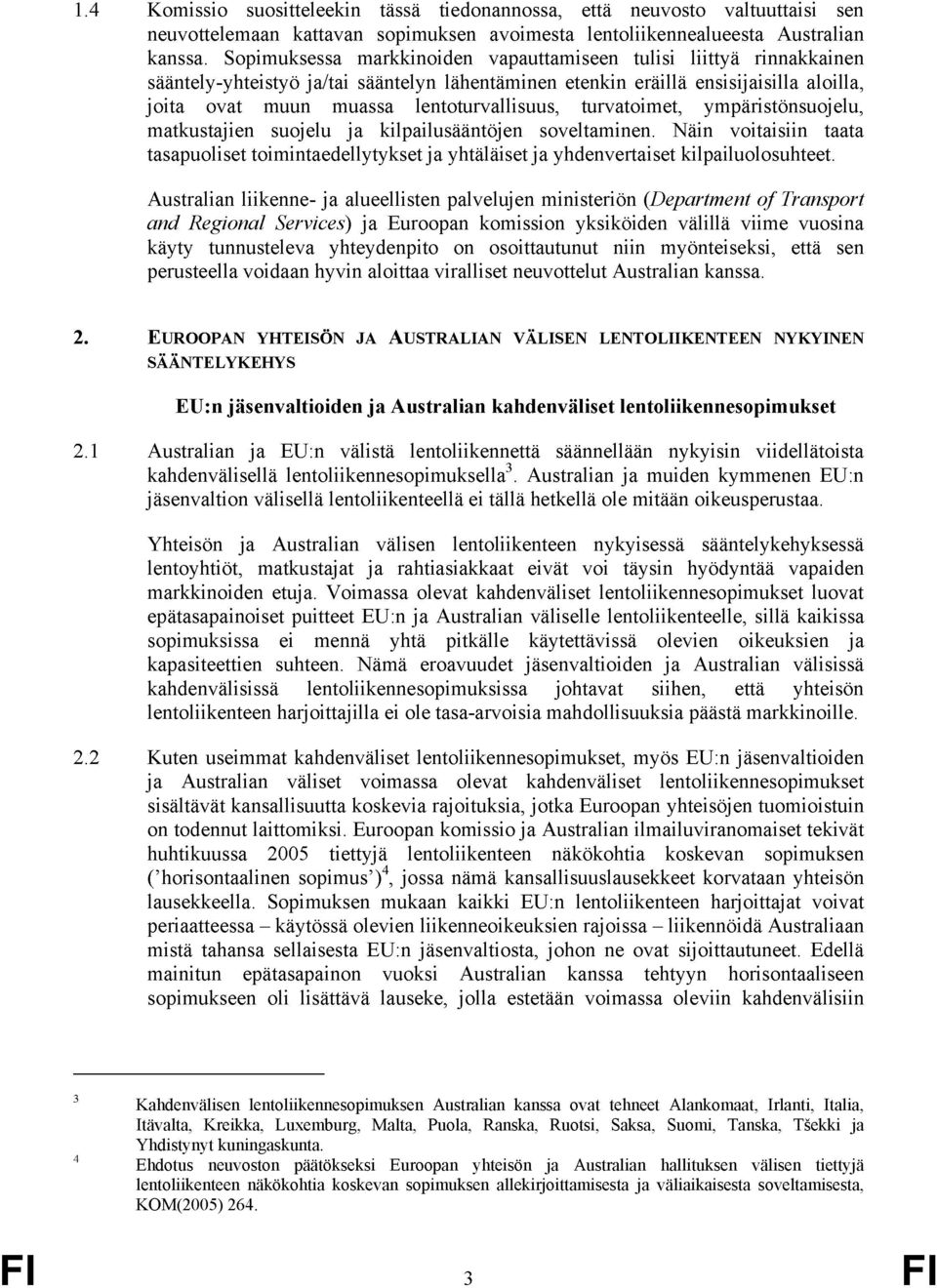 turvatoimet, ympäristönsuojelu, matkustajien suojelu ja kilpailusääntöjen soveltaminen. Näin voitaisiin taata tasapuoliset toimintaedellytykset ja yhtäläiset ja yhdenvertaiset kilpailuolosuhteet.