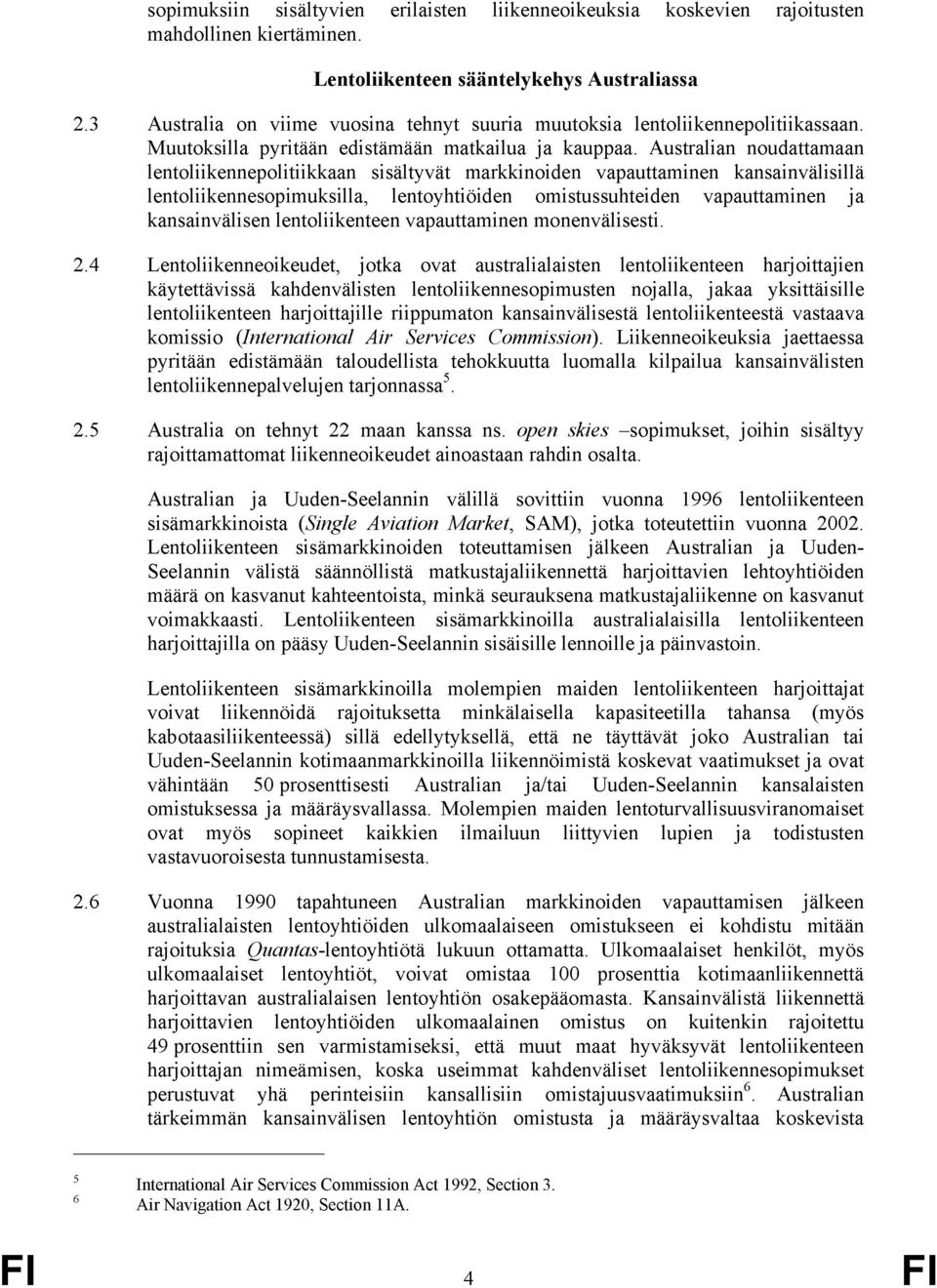 Australian noudattamaan lentoliikennepolitiikkaan sisältyvät markkinoiden vapauttaminen kansainvälisillä lentoliikennesopimuksilla, lentoyhtiöiden omistussuhteiden vapauttaminen ja kansainvälisen