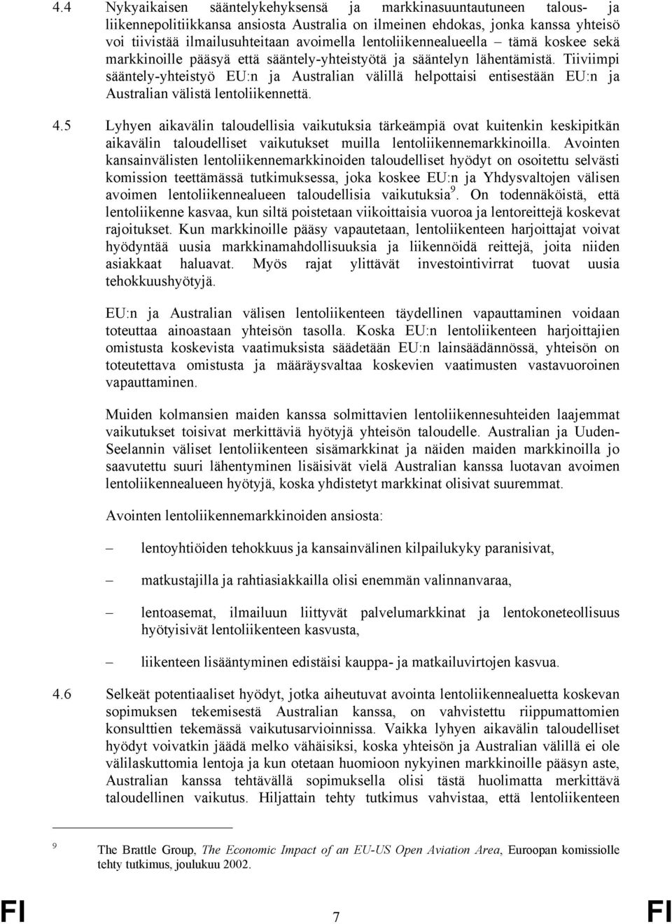 Tiiviimpi sääntely-yhteistyö EU:n ja Australian välillä helpottaisi entisestään EU:n ja Australian välistä lentoliikennettä. 4.