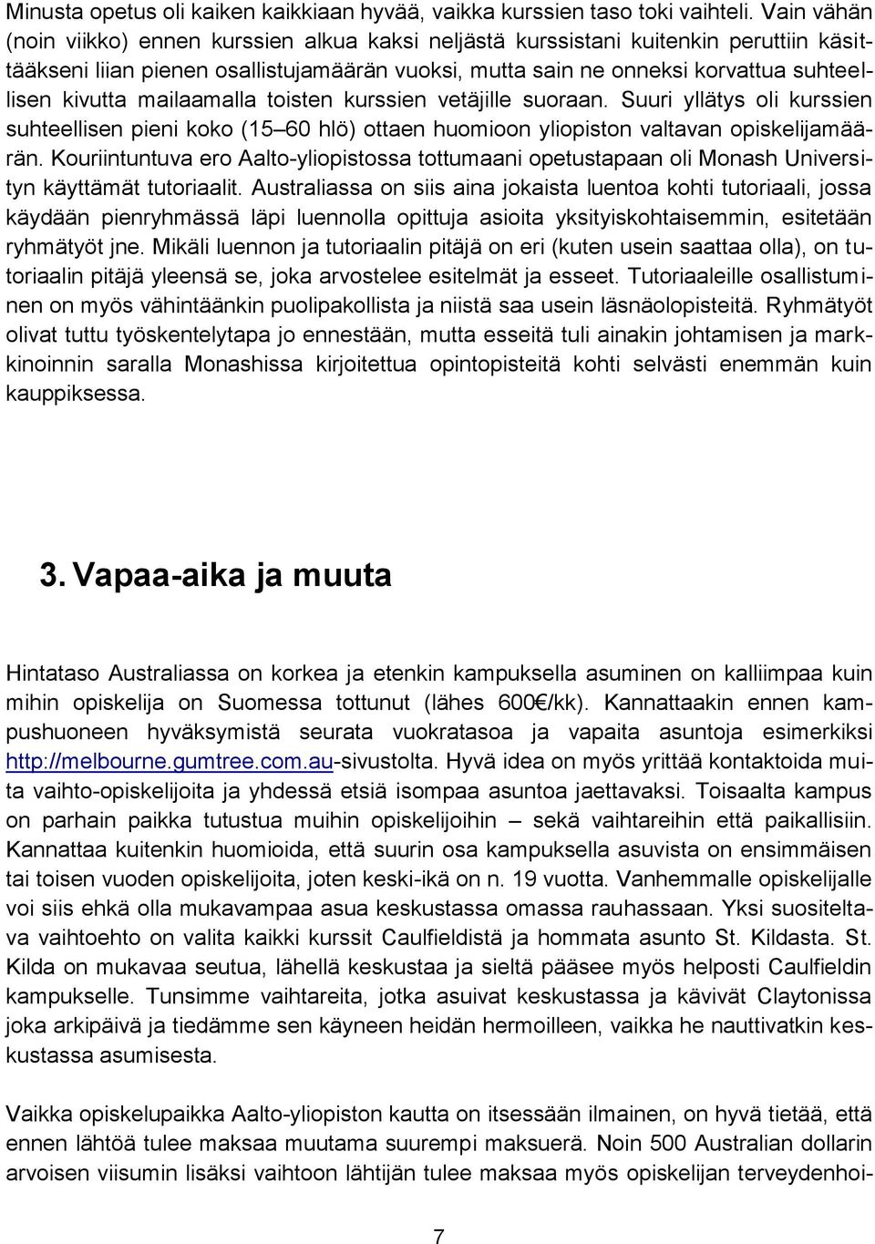 mailaamalla toisten kurssien vetäjille suoraan. Suuri yllätys oli kurssien suhteellisen pieni koko (15 60 hlö) ottaen huomioon yliopiston valtavan opiskelijamäärän.