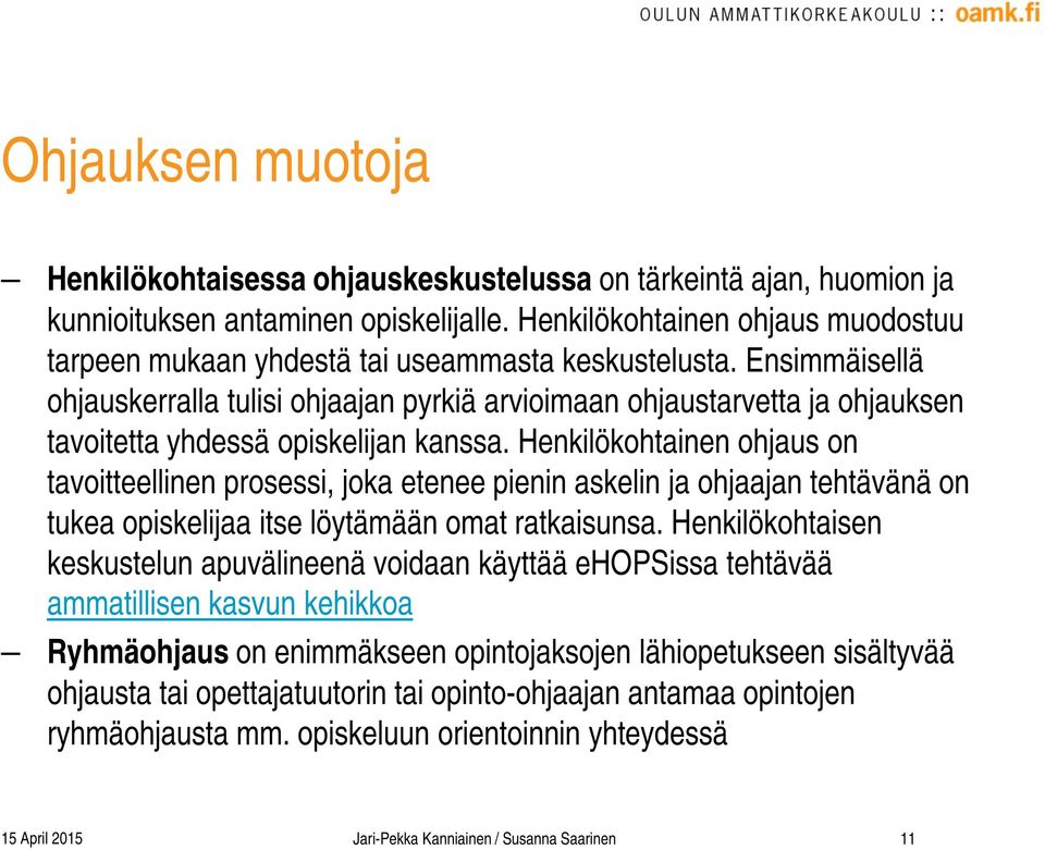 Ensimmäisellä ohjauskerralla tulisi ohjaajan pyrkiä arvioimaan ohjaustarvetta ja ohjauksen tavoitetta yhdessä opiskelijan kanssa.