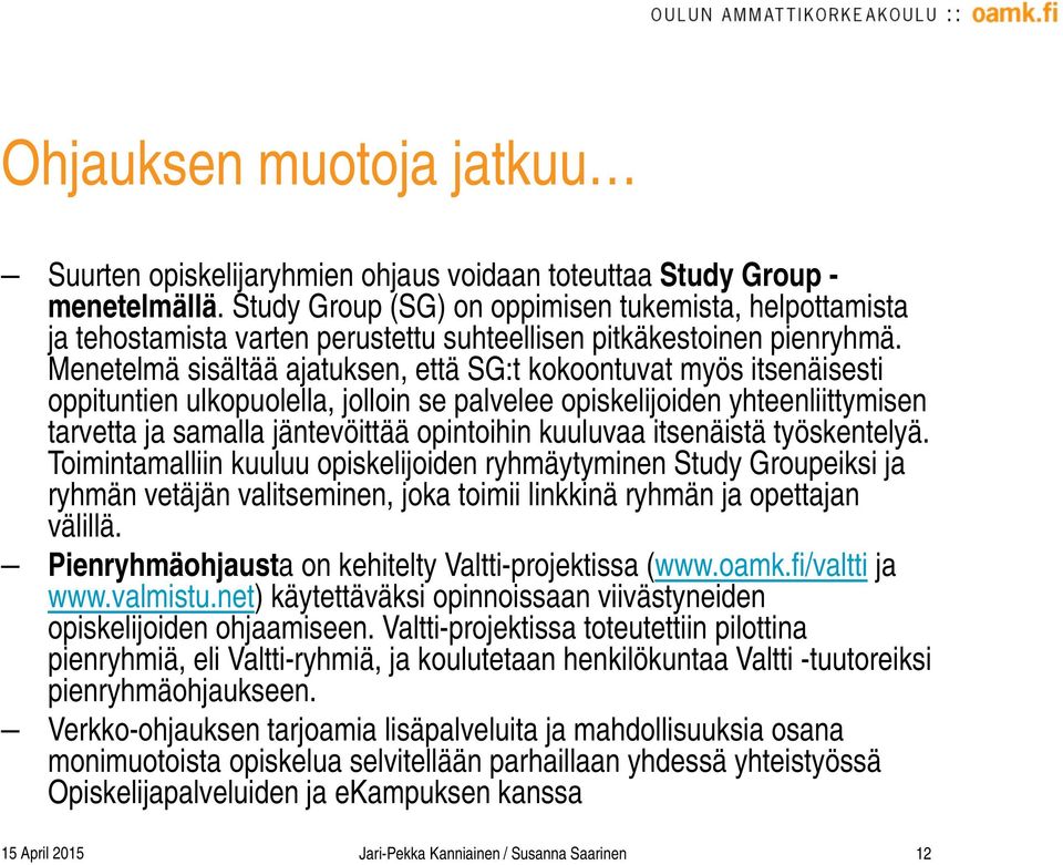 Menetelmä sisältää ajatuksen, että SG:t kokoontuvat myös itsenäisesti oppituntien ulkopuolella, jolloin se palvelee opiskelijoiden yhteenliittymisen tarvetta ja samalla jäntevöittää opintoihin