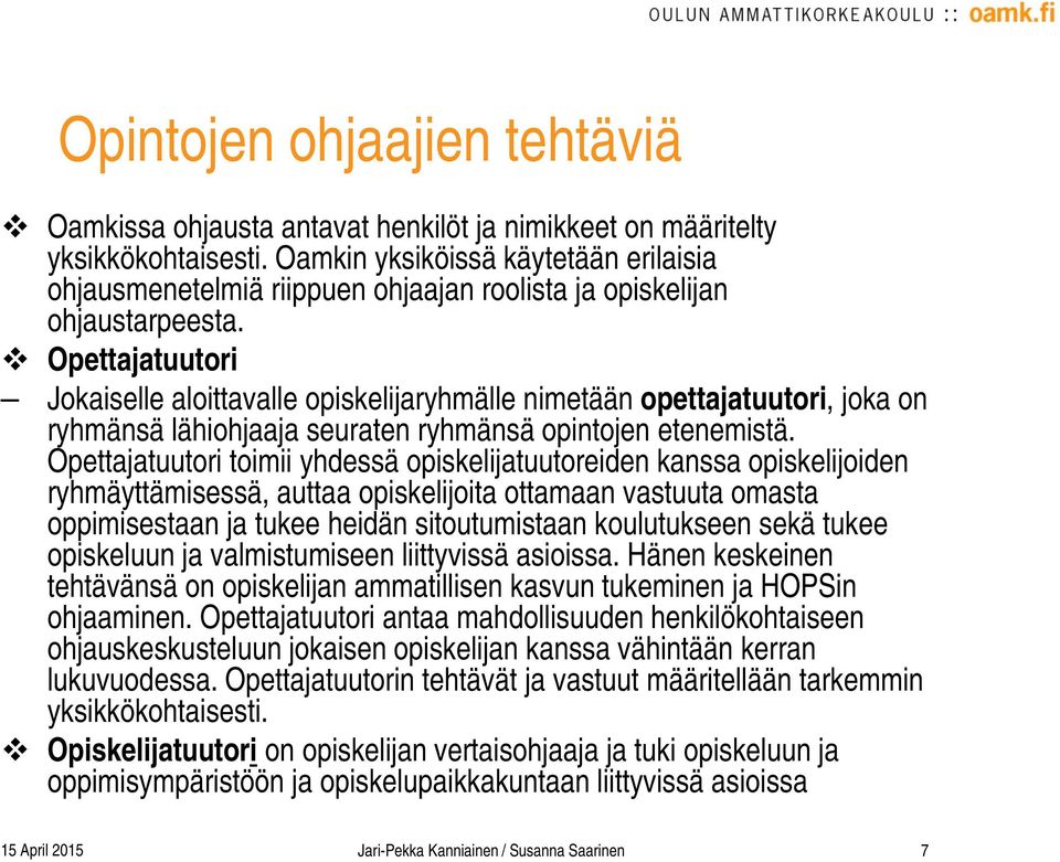 Opettajatuutori Jokaiselle aloittavalle opiskelijaryhmälle nimetään opettajatuutori, joka on ryhmänsä lähiohjaaja seuraten ryhmänsä opintojen etenemistä.