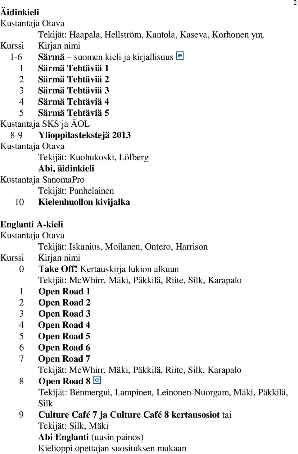 Kuohukoski, Löfberg Abi, äidinkieli Tekijät: Panhelainen 10 Kielenhuollon kivijalka 2 Englanti A-kieli Tekijät: Iskanius, Moilanen, Ontero, Harrison 0 Take Off!