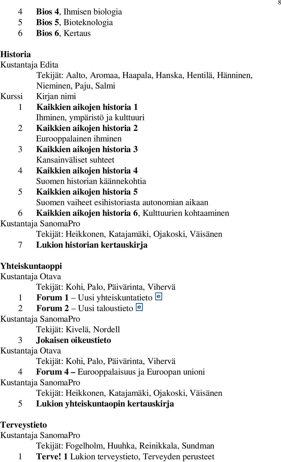 käännekohtia 5 Kaikkien aikojen historia 5 Suomen vaiheet esihistoriasta autonomian aikaan 6 Kaikkien aikojen historia 6, Kulttuurien kohtaaminen Tekijät: Heikkonen, Katajamäki, Ojakoski, Väisänen 7