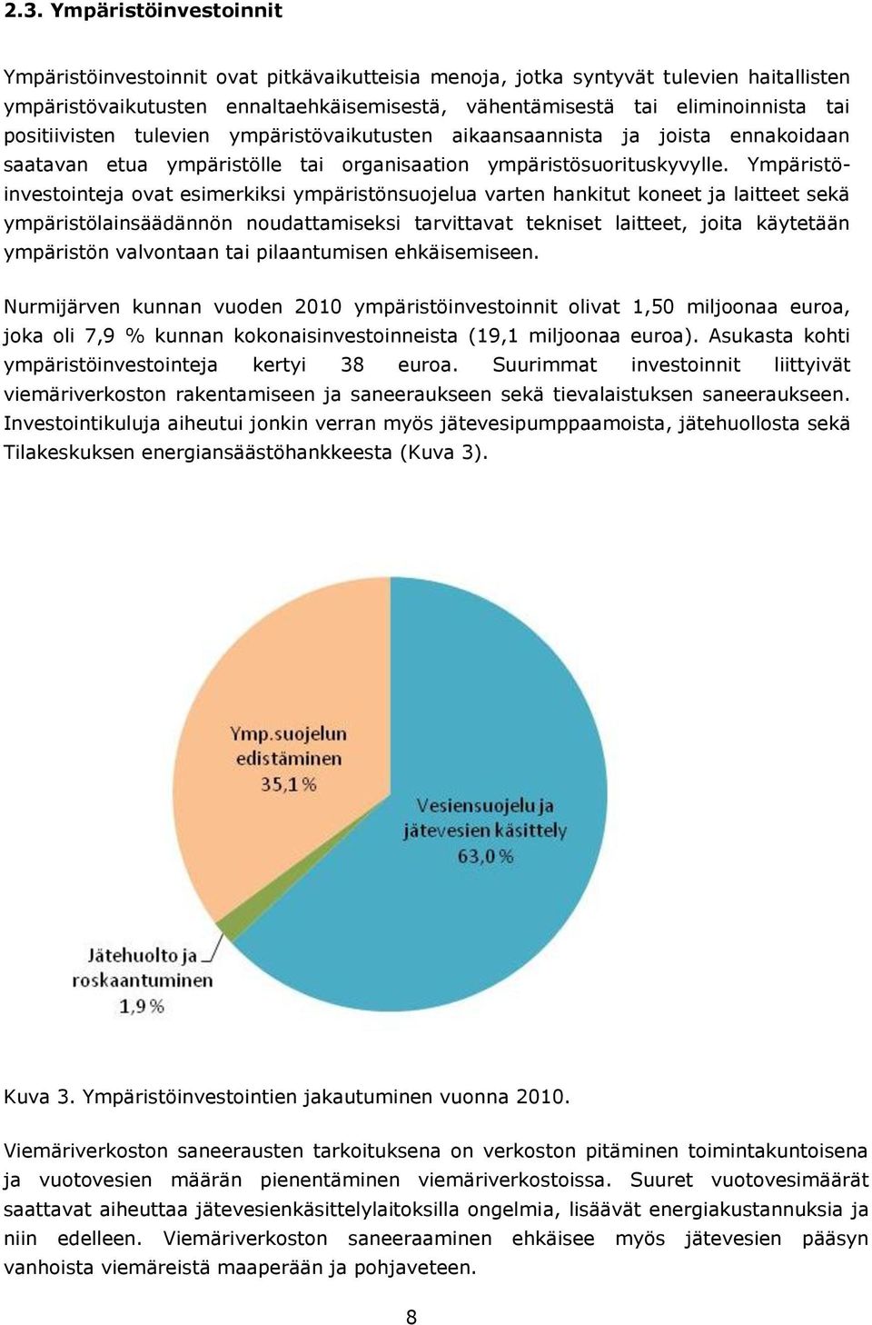 Ympäristöinvestointeja ovat esimerkiksi ympäristönsuojelua varten hankitut koneet ja laitteet sekä ympäristölainsäädännön noudattamiseksi tarvittavat tekniset laitteet, joita käytetään ympäristön