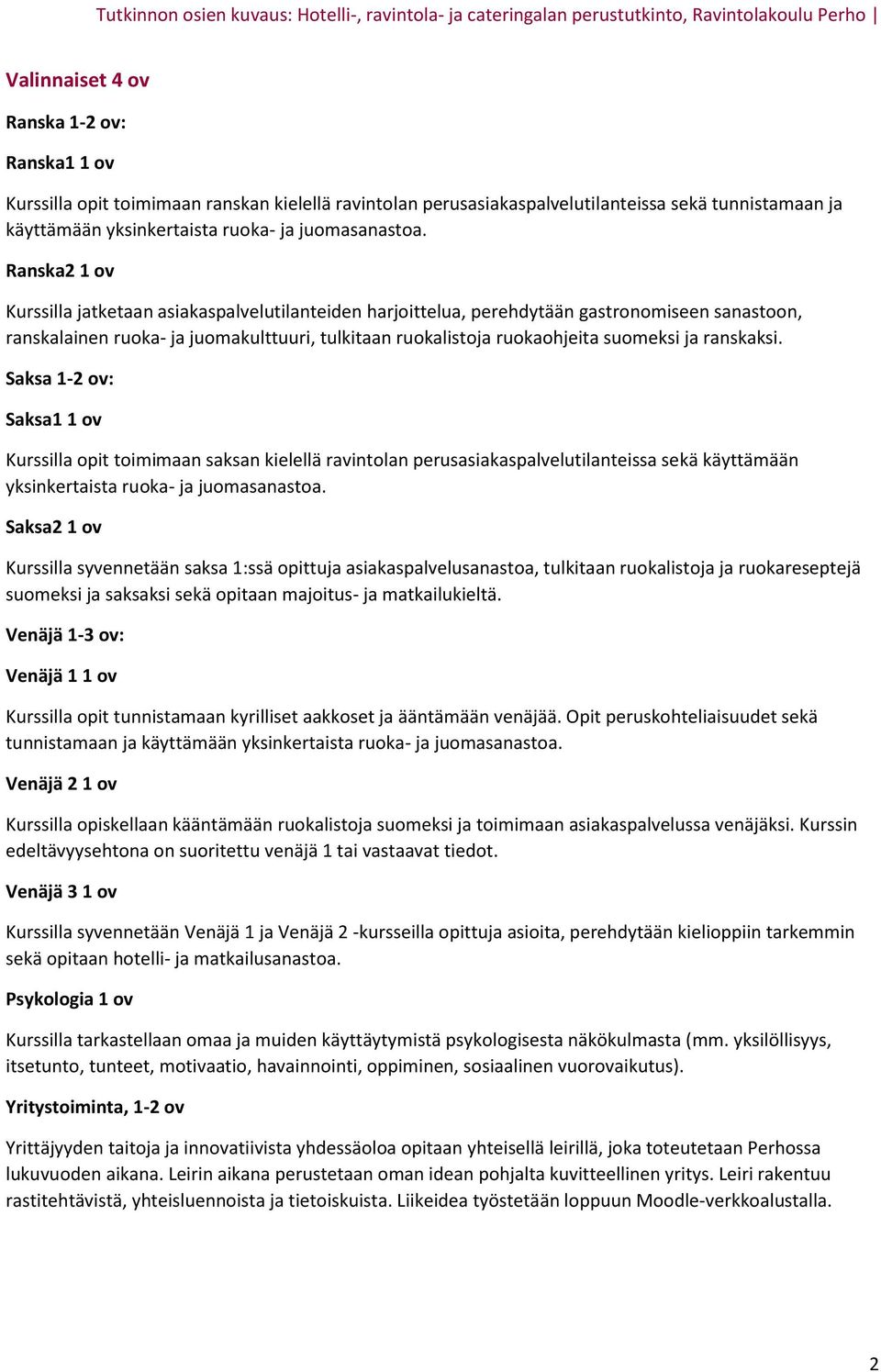 ranskaksi. Saksa 1-2 ov: Saksa1 1 ov Kurssilla opit toimimaan saksan kielellä ravintolan perusasiakaspalvelutilanteissa sekä käyttämään yksinkertaista ruoka- ja juomasanastoa.