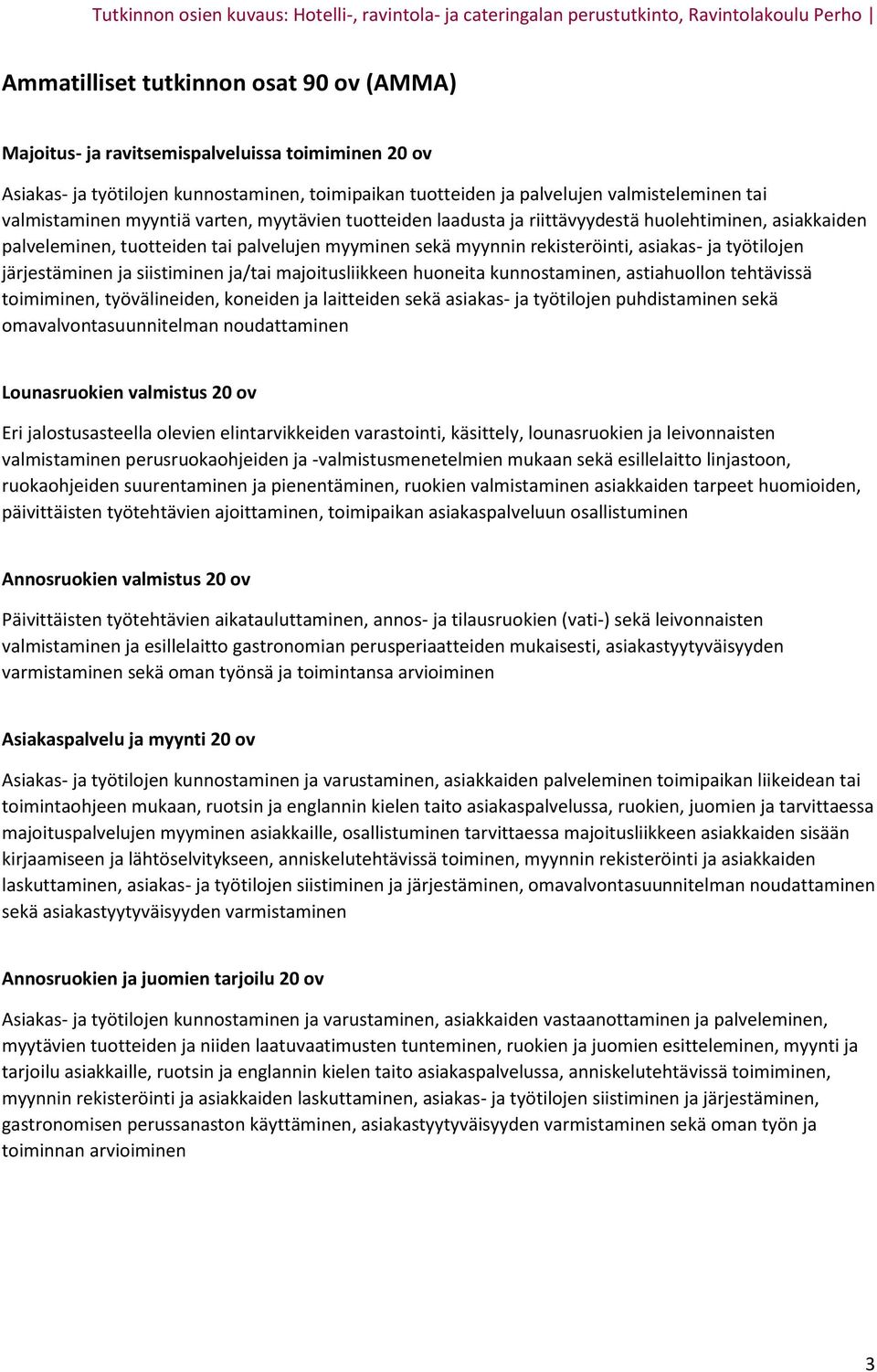 työtilojen järjestäminen ja siistiminen ja/tai majoitusliikkeen huoneita kunnostaminen, astiahuollon tehtävissä toimiminen, työvälineiden, koneiden ja laitteiden sekä asiakas- ja työtilojen