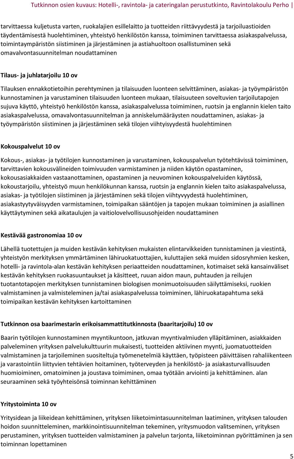 perehtyminen ja tilaisuuden luonteen selvittäminen, asiakas- ja työympäristön kunnostaminen ja varustaminen tilaisuuden luonteen mukaan, tilaisuuteen soveltuvien tarjoilutapojen sujuva käyttö,