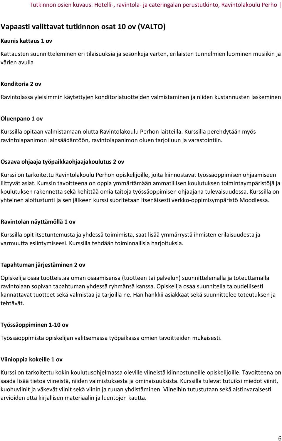 laitteilla. Kurssilla perehdytään myös ravintolapanimon lainsäädäntöön, ravintolapanimon oluen tarjoiluun ja varastointiin.