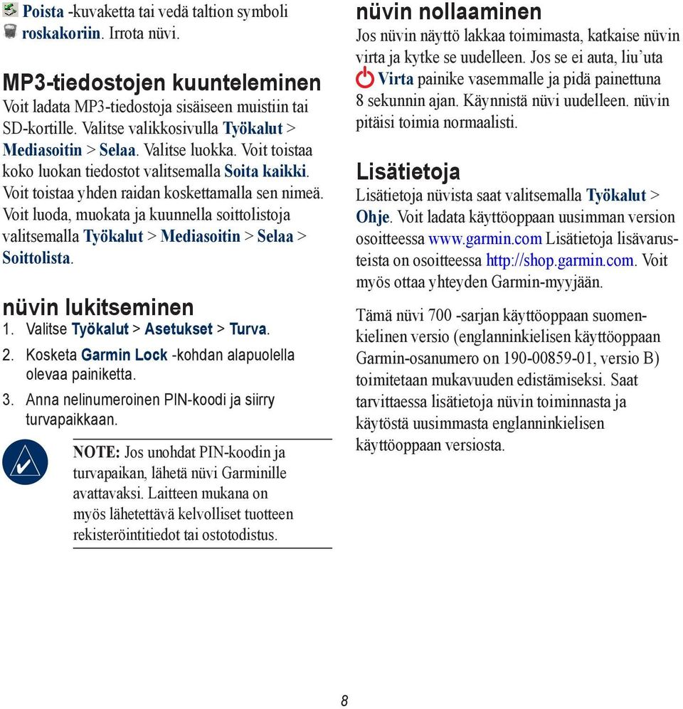 Voit luoda, muokata ja kuunnella soittolistoja valitsemalla Työkalut > Mediasoitin > Selaa > Soittolista. nüvin lukitseminen 1. Valitse Työkalut > Asetukset > Turva. 2.