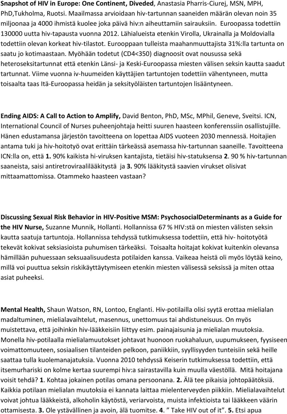 Euroopassa todettiin 130000 uutta hiv-tapausta vuonna 2012. Lähialueista etenkin Virolla, Ukrainalla ja Moldovialla todettiin olevan korkeat hiv-tilastot.