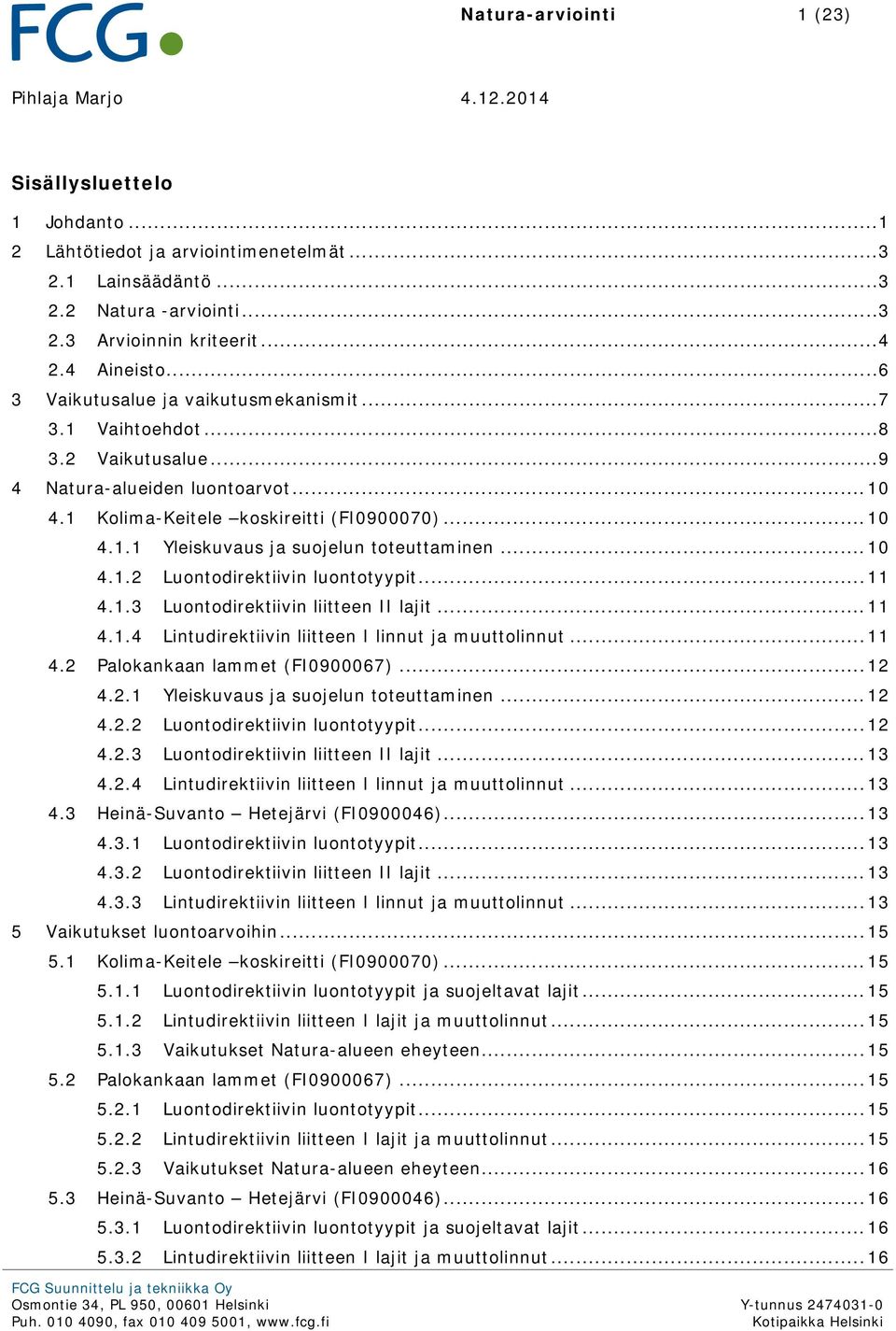 .. 10 4.1.2 Luontodirektiivin luontotyypit... 11 4.1.3 Luontodirektiivin liitteen II lajit... 11 4.1.4 Lintudirektiivin liitteen I linnut ja muuttolinnut... 11 4.2 Palokankaan lammet (FI0900067).