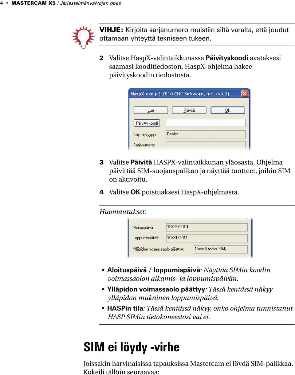 Ohjelma päivittää SIM-suojauspalikan ja näyttää tuotteet, joihin SIM on aktivoitu. 4 Valitse OK poistuaksesi HaspX-ohjelmasta.