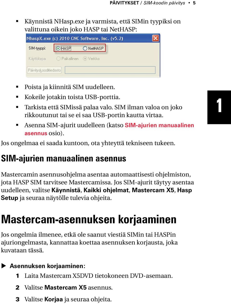 Asenna SIM-ajurit uudelleen (katso SIM-ajurien manuaalinen asennus osio). Jos ongelmaa ei saada kuntoon, ota yhteyttä tekniseen tukeen.