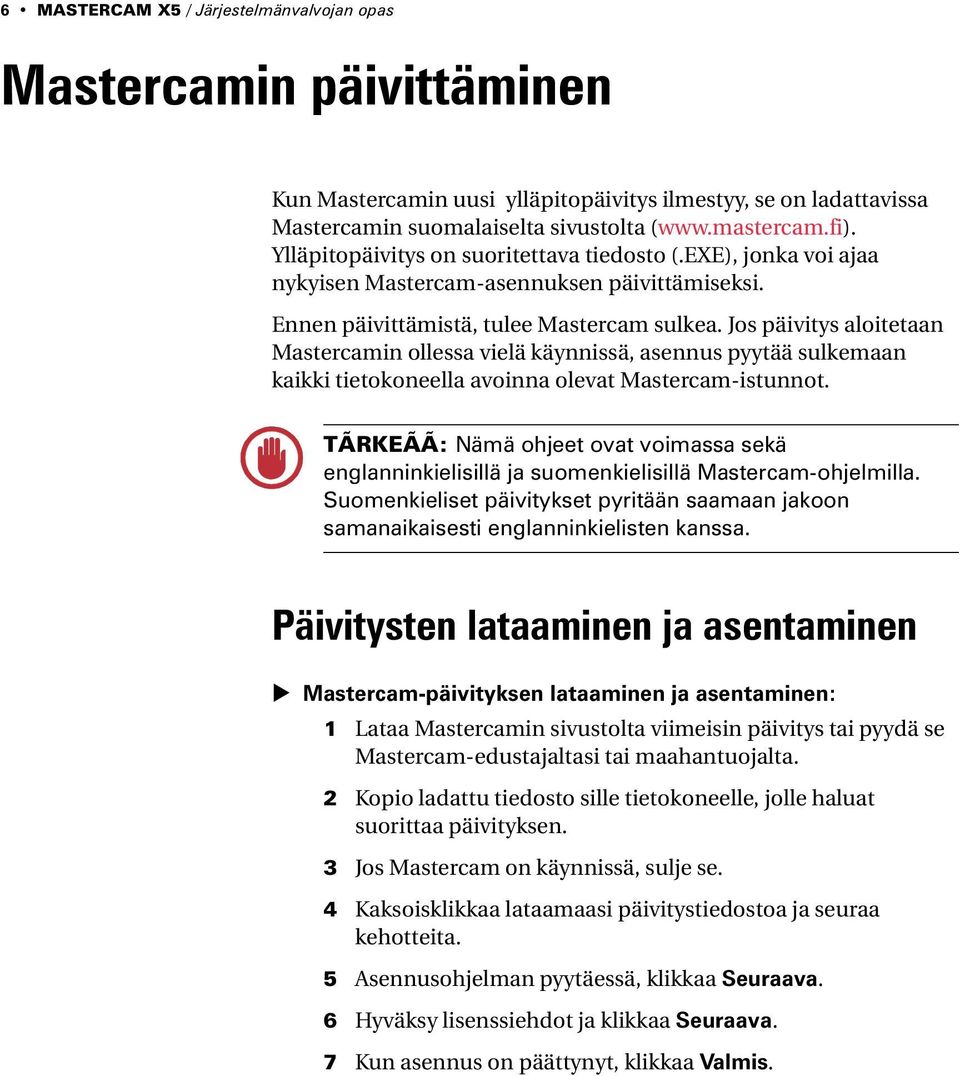 Jos päivitys aloitetaan Mastercamin ollessa vielä käynnissä, asennus pyytää sulkemaan kaikki tietokoneella avoinna olevat Mastercam-istunnot.