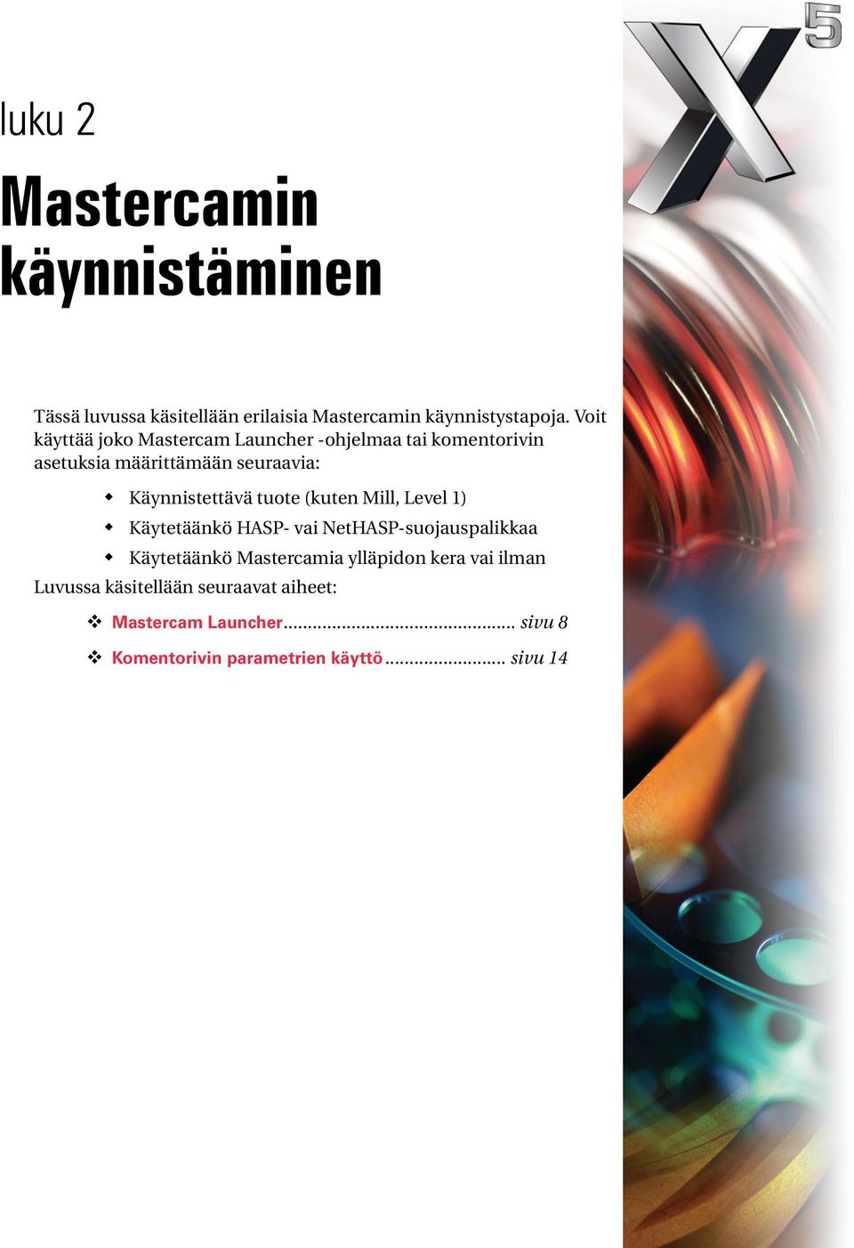 Käynnistettävä tuote (kuten Mill, Level 1) Käytetäänkö HASP- vai NetHASP-suojauspalikkaa Käytetäänkö