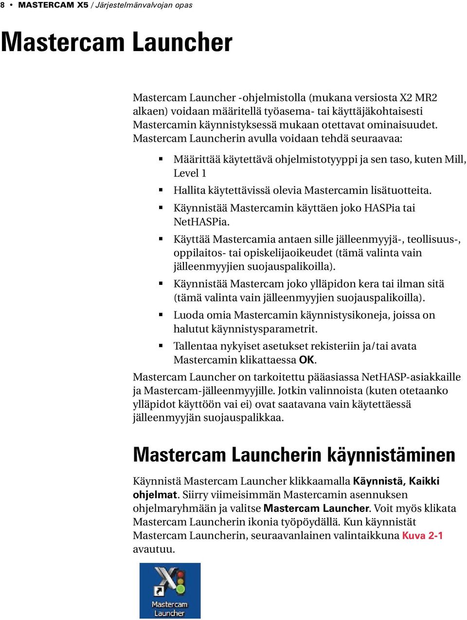 Mastercam Launcherin avulla voidaan tehdä seuraavaa: Määrittää käytettävä ohjelmistotyyppi ja sen taso, kuten Mill, Level 1 Hallita käytettävissä olevia Mastercamin lisätuotteita.
