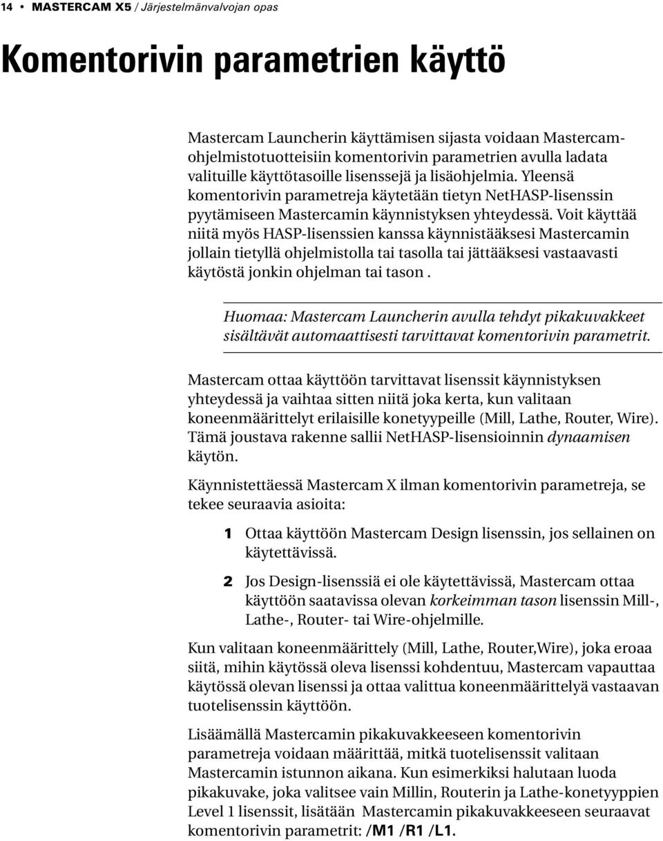 Voit käyttää niitä myös HASP-lisenssien kanssa käynnistääksesi Mastercamin jollain tietyllä ohjelmistolla tai tasolla tai jättääksesi vastaavasti käytöstä jonkin ohjelman tai tason.