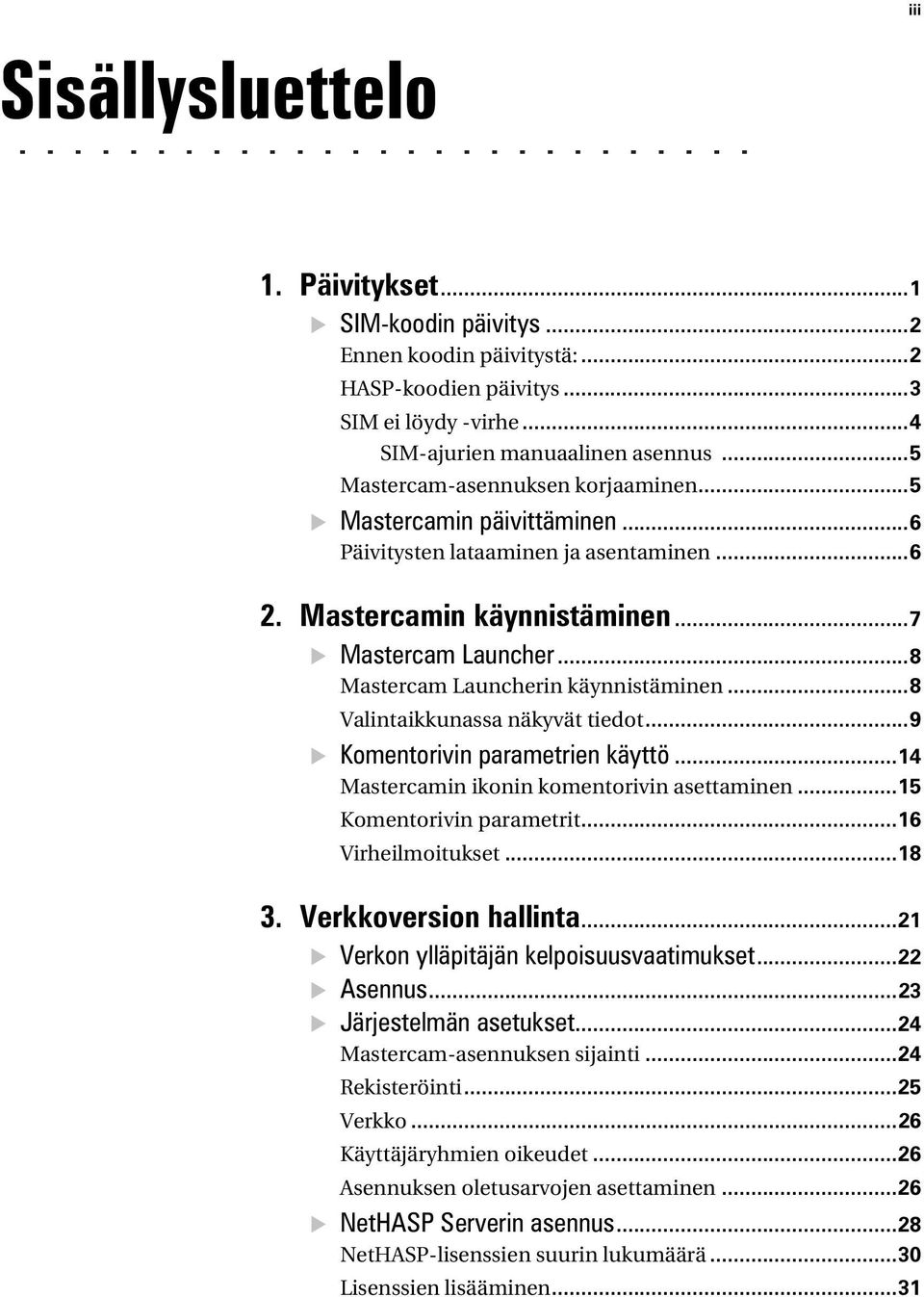 ..8 Mastercam Launcherin käynnistäminen...8 Valintaikkunassa näkyvät tiedot...9 Komentorivin parametrien käyttö...14 Mastercamin ikonin komentorivin asettaminen...15 Komentorivin parametrit.