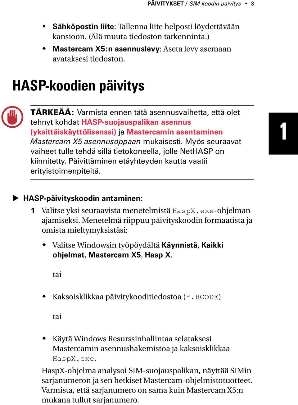 HASP-koodien päivitys TÃRKEÃÃ: Varmista ennen tätä asennusvaihetta, että olet tehnyt kohdat HASP-suojauspalikan asennus (yksittäiskäyttölisenssi) ja Mastercamin asentaminen Mastercam X5 asennusoppaan