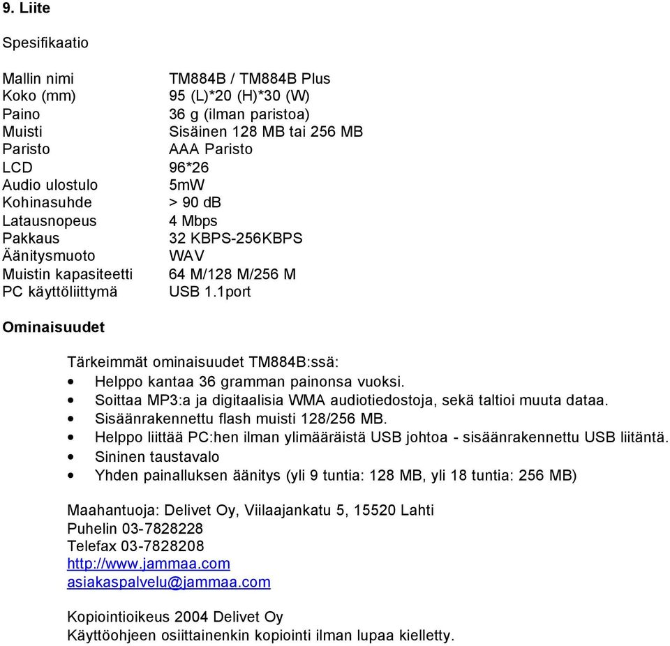1port Ominaisuudet Tärkeimmät ominaisuudet TM884B:ssä: Helppo kantaa 36 gramman painonsa vuoksi. Soittaa MP3:a ja digitaalisia WMA audiotiedostoja, sekä taltioi muuta dataa.