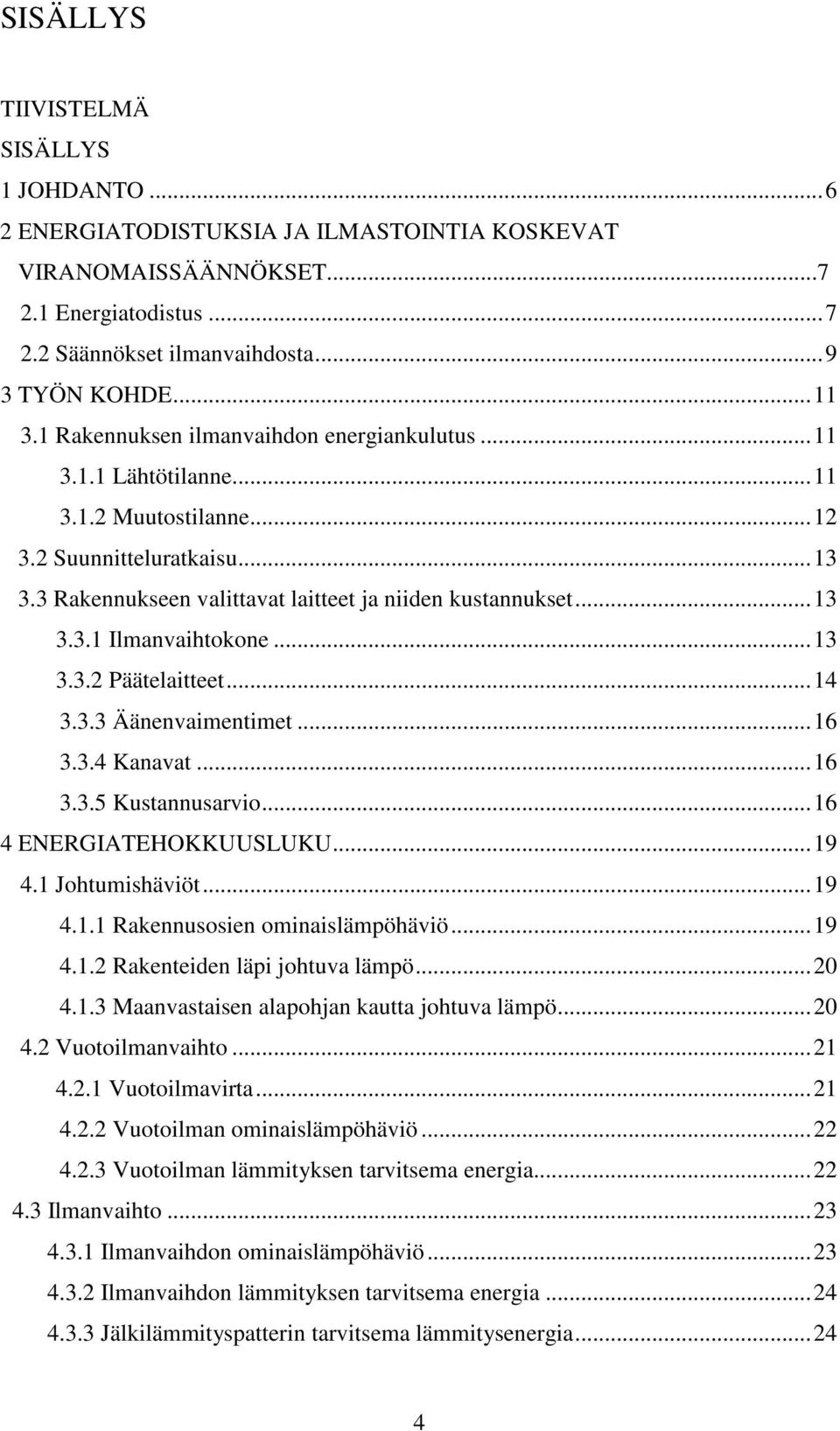 ..13 3.3.2 Päätelaitteet...14 3.3.3 Äänenvaimentimet...16 3.3.4 Kanavat...16 3.3.5 Kustannusarvio...16 4 ENERGIATEHOKKUUSLUKU...19 4.1 Johtumishäviöt...19 4.1.1 Rakennusosien ominaislämpöhäviö...19 4.1.2 Rakenteiden läpi johtuva lämpö.