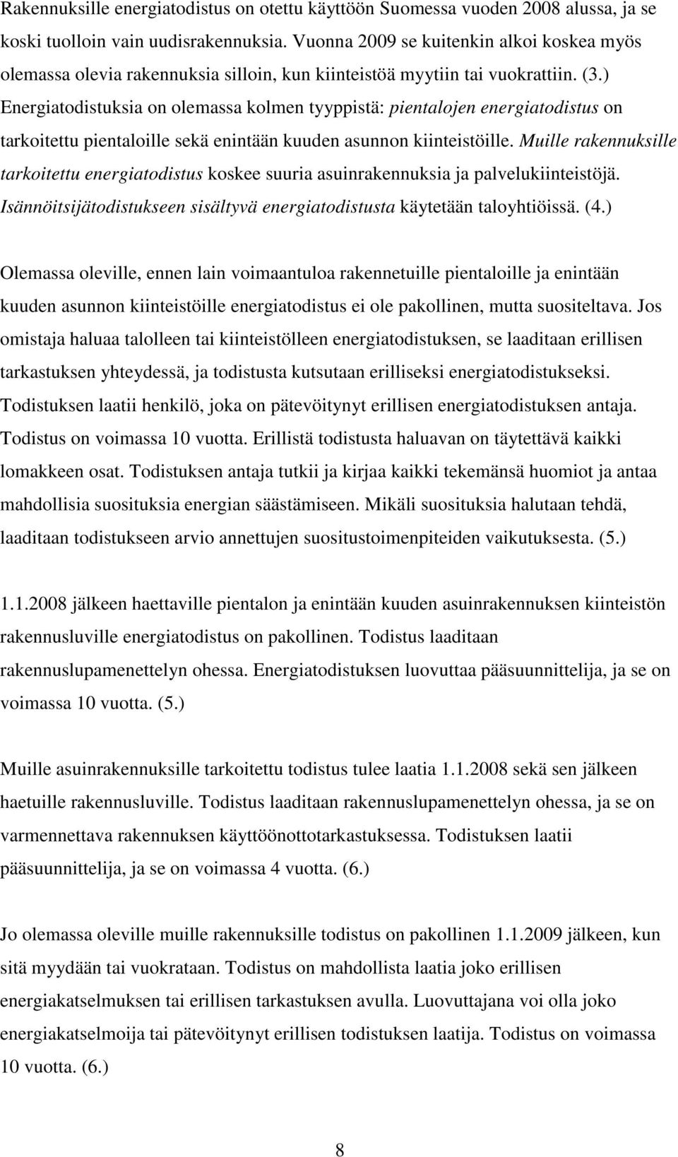 ) Energiatodistuksia on olemassa kolmen tyyppistä: pientalojen energiatodistus on tarkoitettu pientaloille sekä enintään kuuden asunnon kiinteistöille.