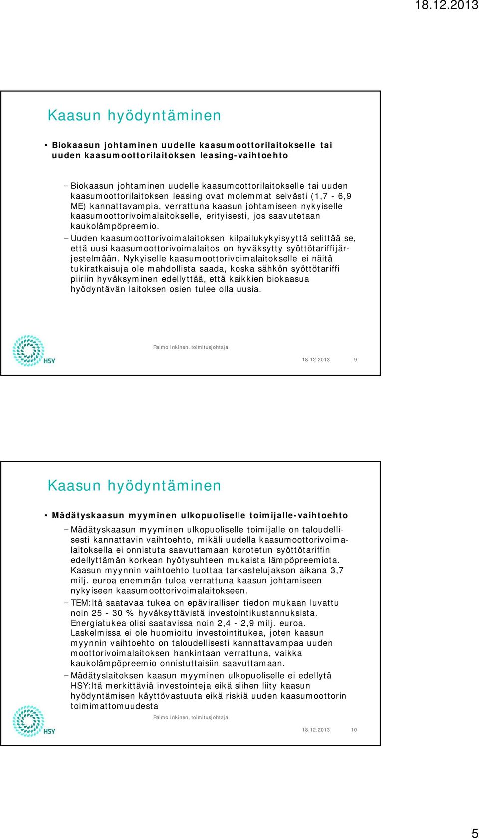 Uuden kaasumoottorivoimalaitoksen kilpailukykyisyyttä selittää se, että uusi kaasumoottorivoimalaitos on hyväksytty syöttötariffijärjestelmään.