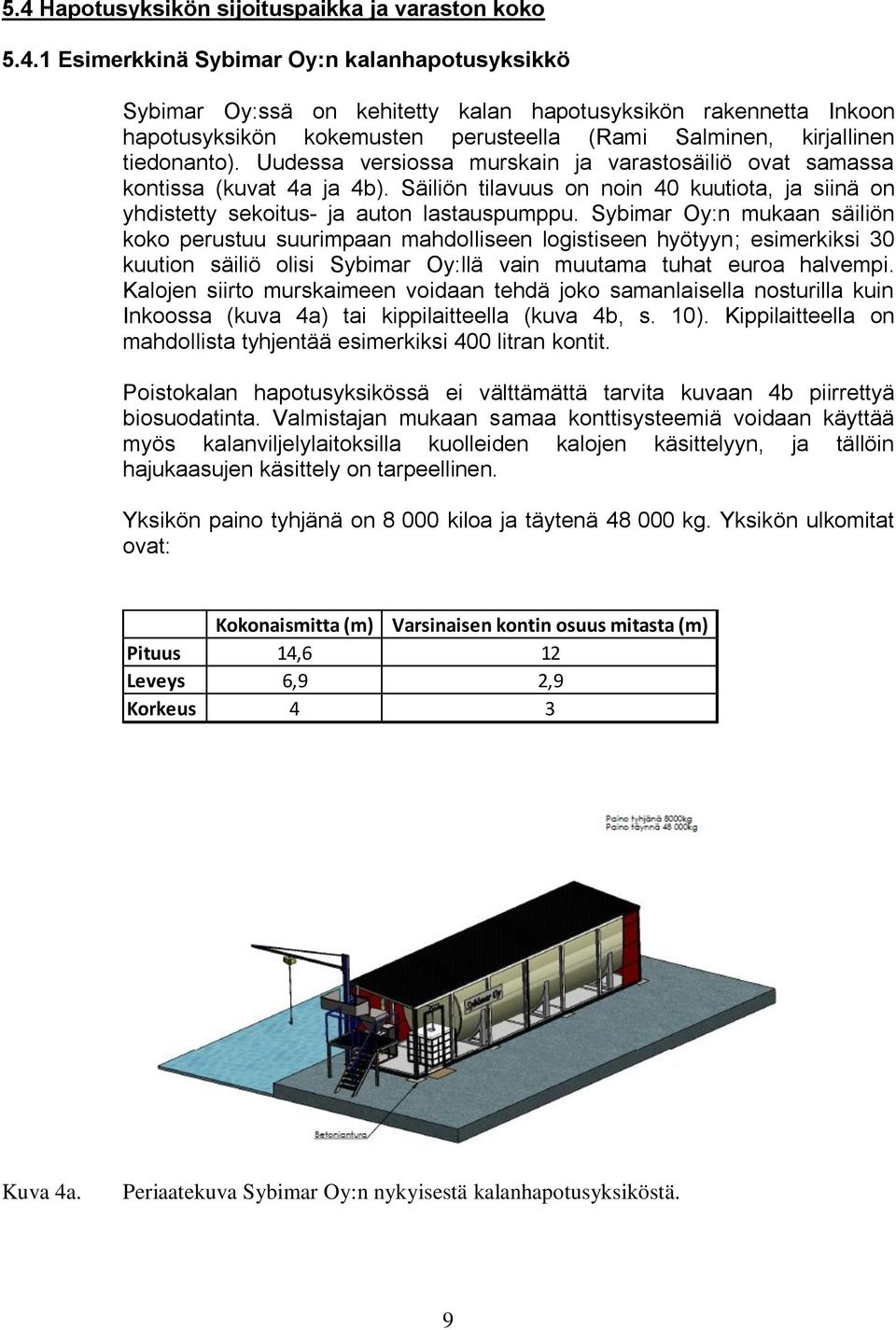 Sybimar Oy:n mukaan säiliön koko perustuu suurimpaan mahdolliseen logistiseen hyötyyn; esimerkiksi 30 kuution säiliö olisi Sybimar Oy:llä vain muutama tuhat euroa halvempi.