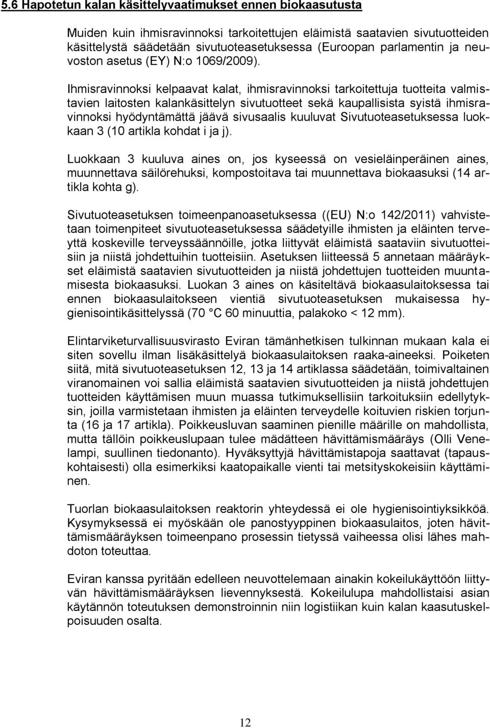 Ihmisravinnoksi kelpaavat kalat, ihmisravinnoksi tarkoitettuja tuotteita valmistavien laitosten kalankäsittelyn sivutuotteet sekä kaupallisista syistä ihmisravinnoksi hyödyntämättä jäävä sivusaalis