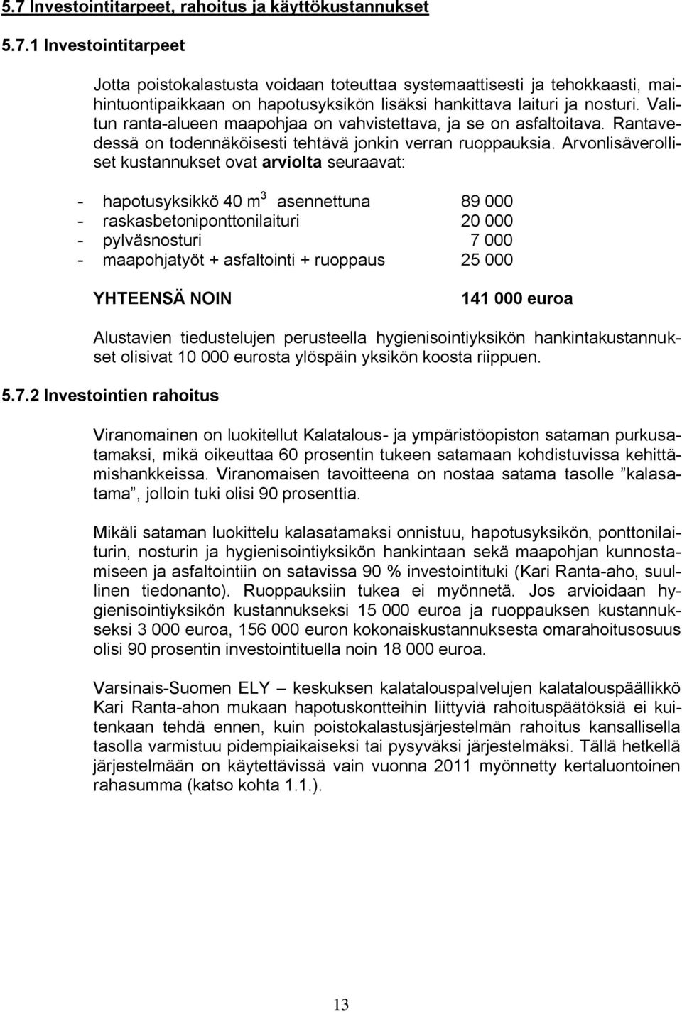 Arvonlisäverolliset kustannukset ovat arviolta seuraavat: - hapotusyksikkö 40 m 3 asennettuna 89 000 - raskasbetoniponttonilaituri 20 000 - pylväsnosturi 7 000 - maapohjatyöt + asfaltointi + ruoppaus