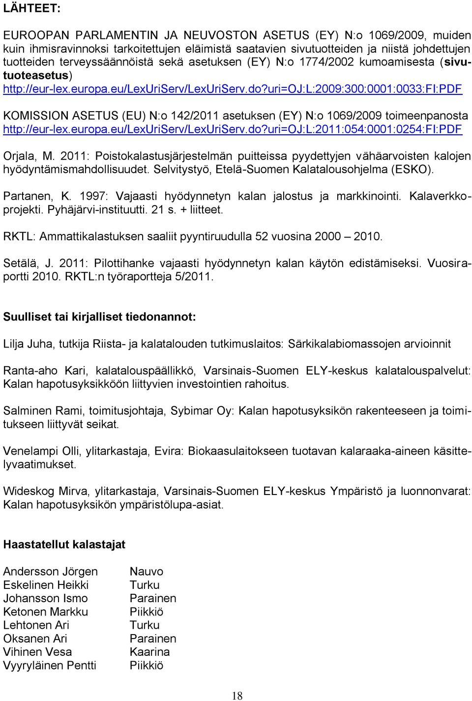 uri=oj:l:2009:300:0001:0033:fi:pdf KOMISSION ASETUS (EU) N:o 142/2011 asetuksen (EY) N:o 1069/2009 toimeenpanosta http://eur-lex.europa.eu/lexuriserv/lexuriserv.do?