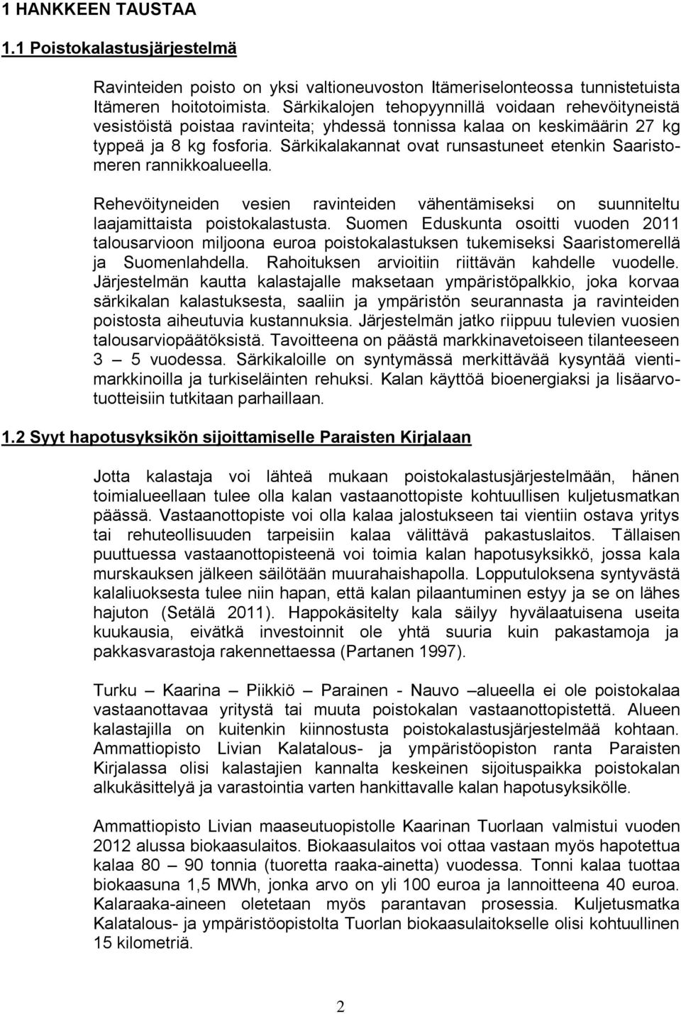 Särkikalakannat ovat runsastuneet etenkin Saaristomeren rannikkoalueella. Rehevöityneiden vesien ravinteiden vähentämiseksi on suunniteltu laajamittaista poistokalastusta.