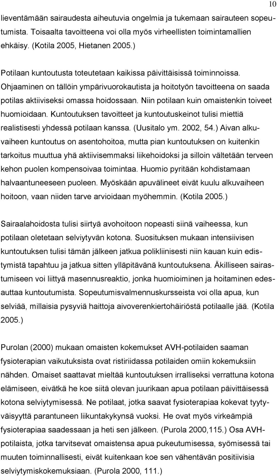 Niin potilaan kuin omaistenkin toiveet huomioidaan. Kuntoutuksen tavoitteet ja kuntoutuskeinot tulisi miettiä realistisesti yhdessä potilaan kanssa. (Uusitalo ym. 2002, 54.