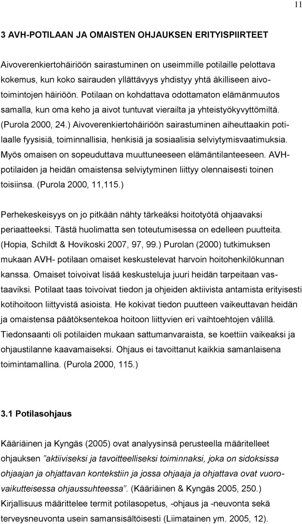 ) Aivoverenkiertohäiriöön sairastuminen aiheuttaakin potilaalle fyysisiä, toiminnallisia, henkisiä ja sosiaalisia selviytymisvaatimuksia. Myös omaisen on sopeuduttava muuttuneeseen elämäntilanteeseen.