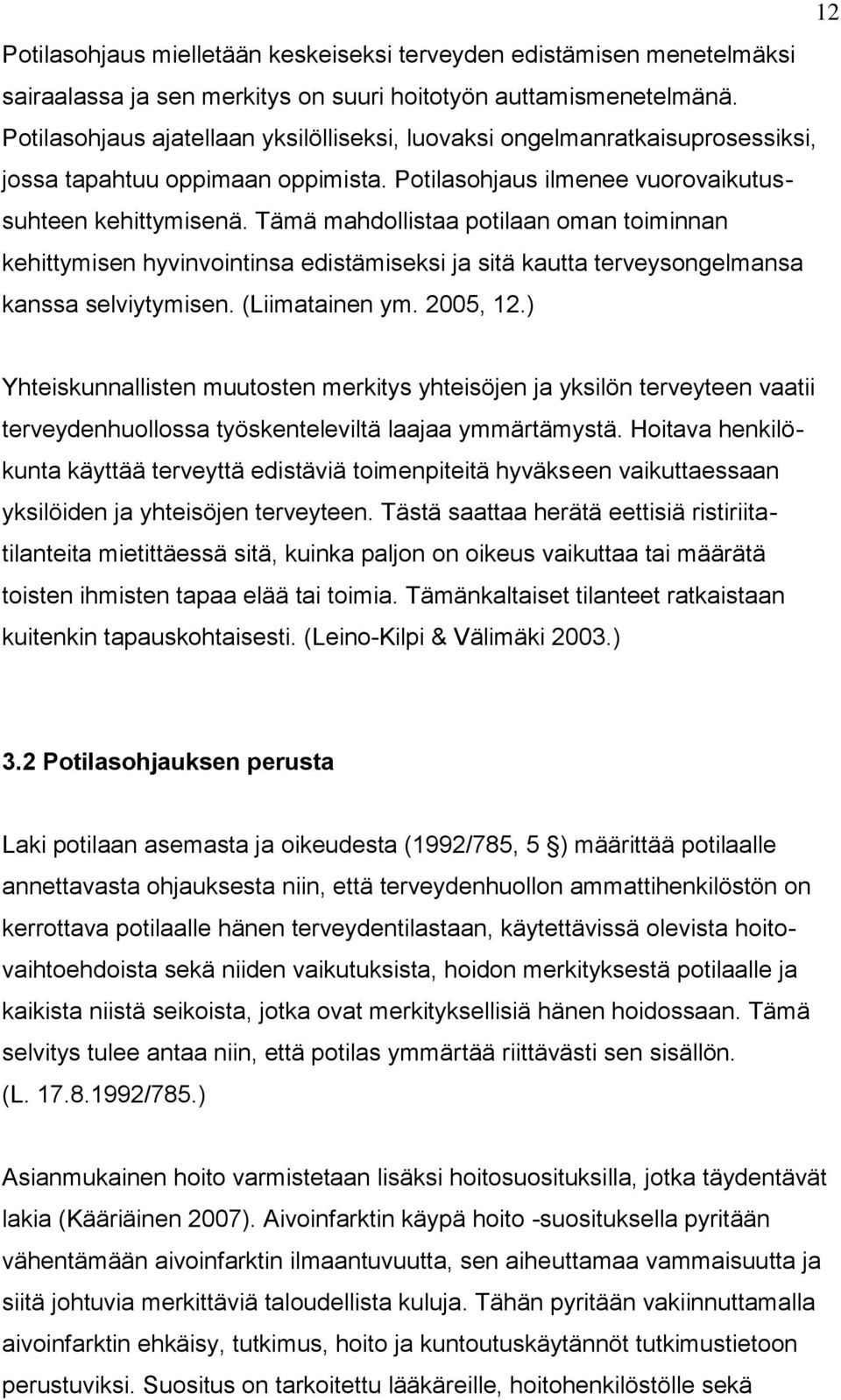 Tämä mahdollistaa potilaan oman toiminnan kehittymisen hyvinvointinsa edistämiseksi ja sitä kautta terveysongelmansa kanssa selviytymisen. (Liimatainen ym. 2005, 12.