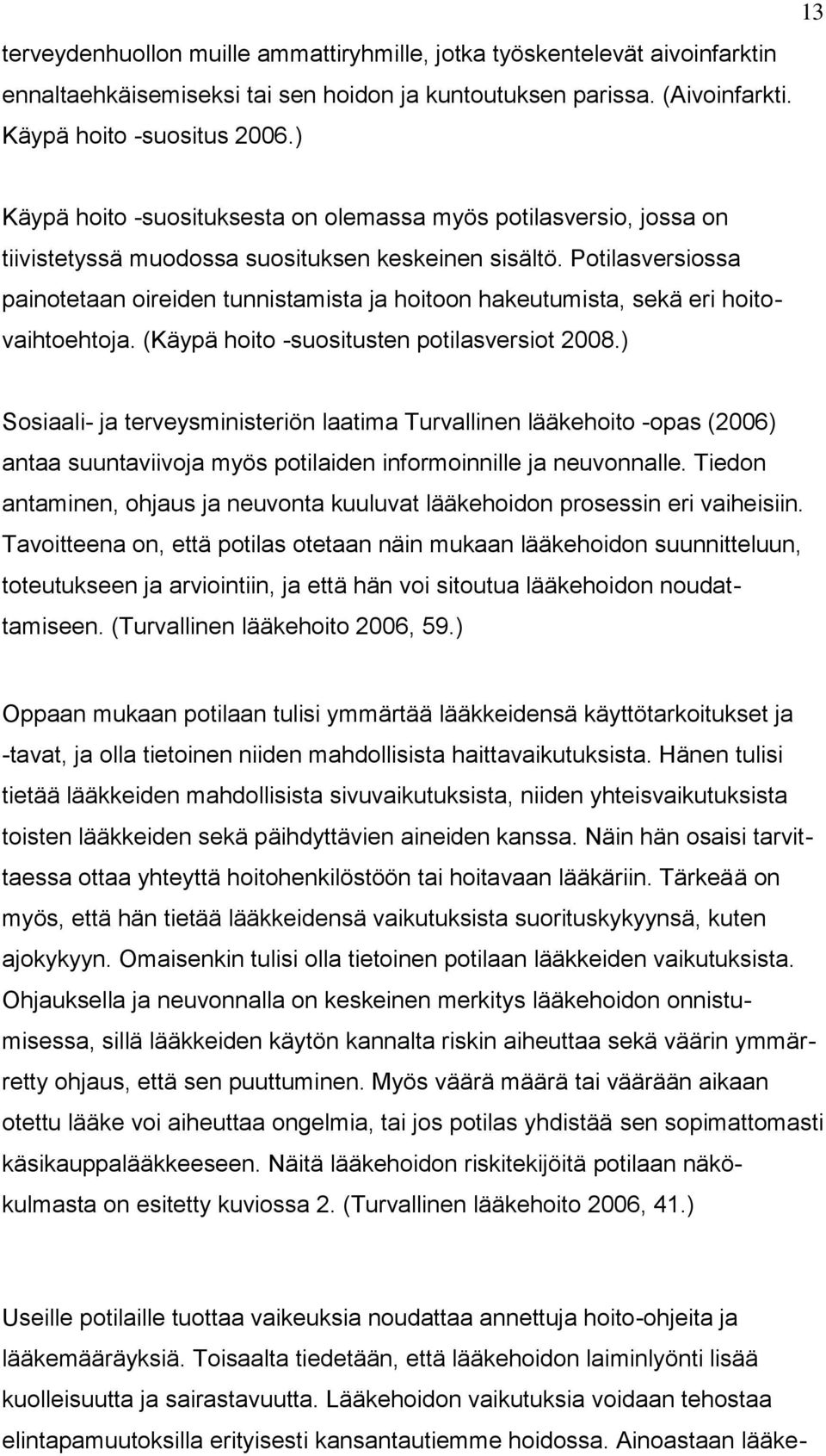 Potilasversiossa painotetaan oireiden tunnistamista ja hoitoon hakeutumista, sekä eri hoitovaihtoehtoja. (Käypä hoito -suositusten potilasversiot 2008.