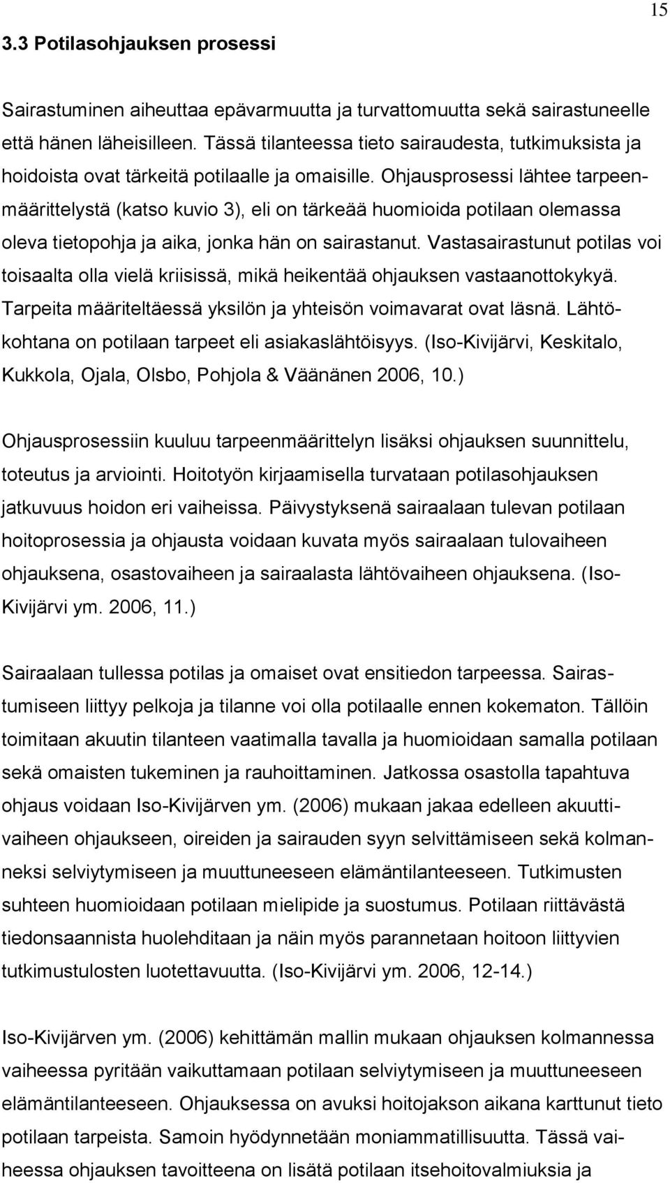 Ohjausprosessi lähtee tarpeenmäärittelystä (katso kuvio 3), eli on tärkeää huomioida potilaan olemassa oleva tietopohja ja aika, jonka hän on sairastanut.