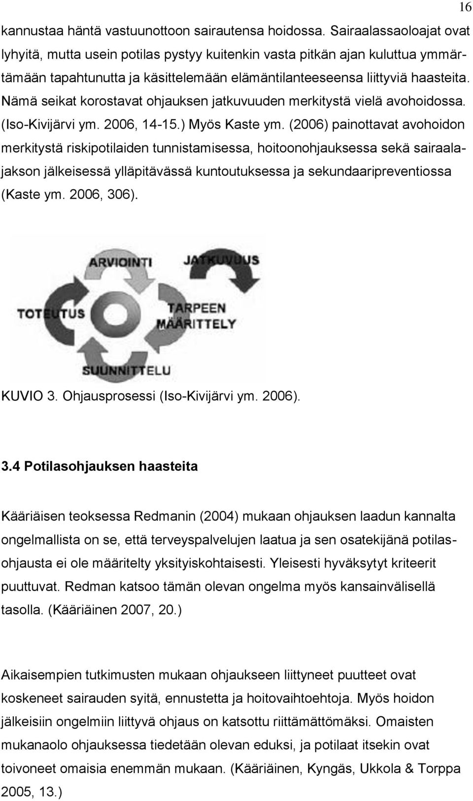Nämä seikat korostavat ohjauksen jatkuvuuden merkitystä vielä avohoidossa. (Iso-Kivijärvi ym. 2006, 14-15.) Myös Kaste ym.