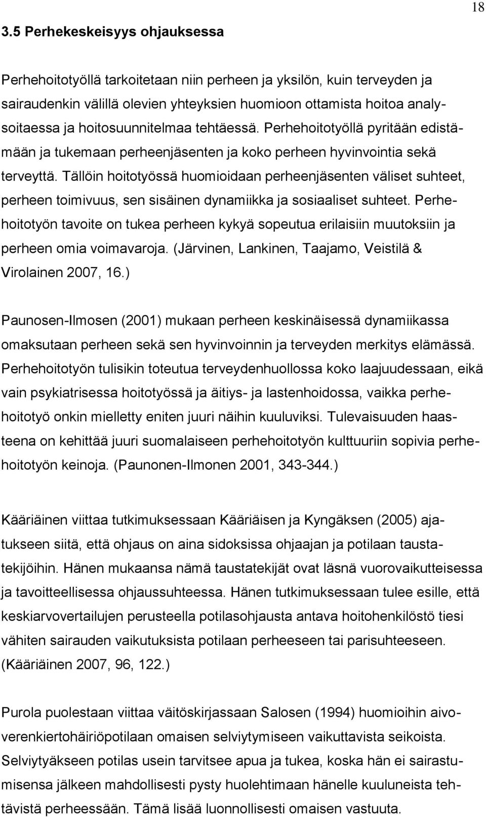 Tällöin hoitotyössä huomioidaan perheenjäsenten väliset suhteet, perheen toimivuus, sen sisäinen dynamiikka ja sosiaaliset suhteet.