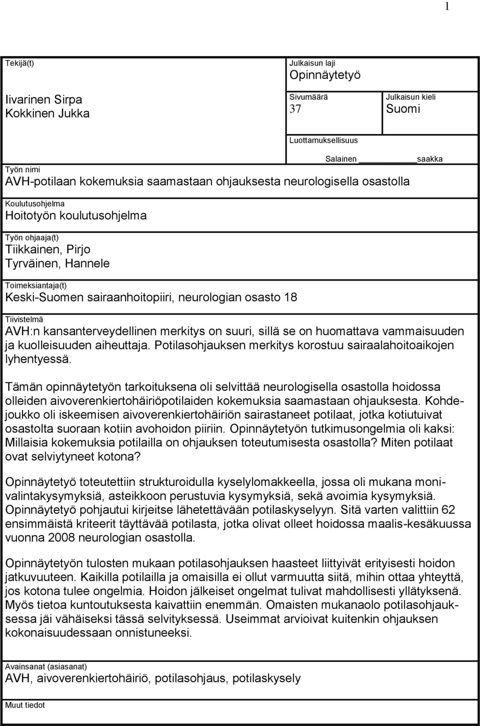 Tiivistelmä AVH:n kansanterveydellinen merkitys on suuri, sillä se on huomattava vammaisuuden ja kuolleisuuden aiheuttaja. Potilasohjauksen merkitys korostuu sairaalahoitoaikojen lyhentyessä.