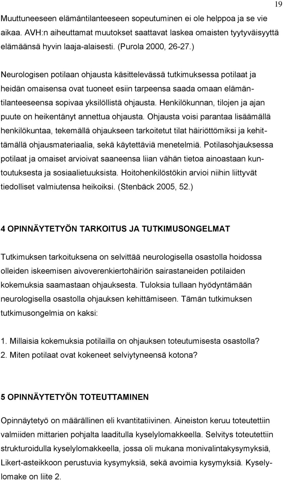 ) Neurologisen potilaan ohjausta käsittelevässä tutkimuksessa potilaat ja heidän omaisensa ovat tuoneet esiin tarpeensa saada omaan elämäntilanteeseensa sopivaa yksilöllistä ohjausta.