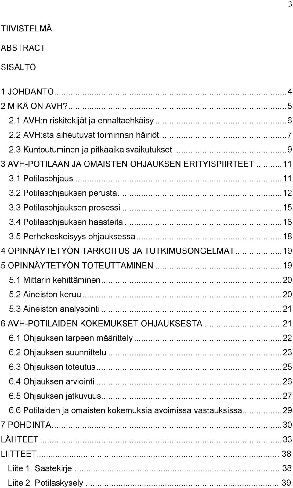 .. 15 3.4 Potilasohjauksen haasteita... 16 3.5 Perhekeskeisyys ohjauksessa... 18 4 OPINNÄYTETYÖN TARKOITUS JA TUTKIMUSONGELMAT... 19 5 OPINNÄYTETYÖN TOTEUTTAMINEN... 19 5.1 Mittarin kehittäminen.