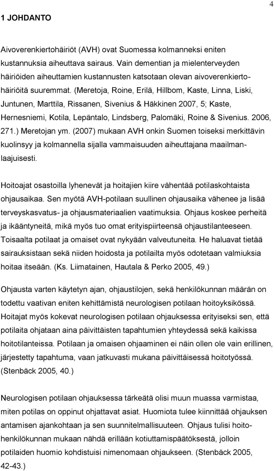 (Meretoja, Roine, Erilä, Hillbom, Kaste, Linna, Liski, Juntunen, Marttila, Rissanen, Sivenius & Häkkinen 2007, 5; Kaste, Hernesniemi, Kotila, Lepäntalo, Lindsberg, Palomäki, Roine & Sivenius.